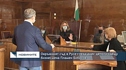 Окръжният съд в Русе гледа днес делото срещу бизнесмена Пламен Бобоков