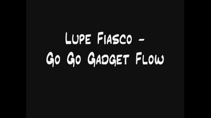 Lupe Fiasco - Go Go Gadget Flow =)