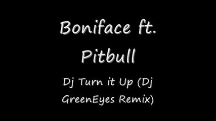 * за първи път в сайта * Boniface ft. Pitbull - Dj Turn it Up (dj Greeneyes Remix) 