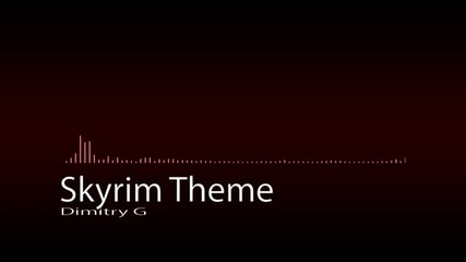 The Elder Scrolls V Skyrim Theme ( Dimitry G. Remix)