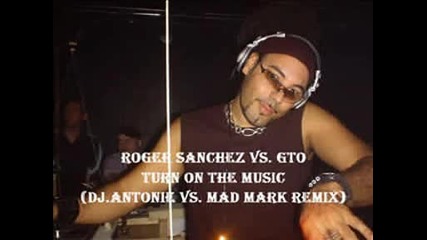 ™|house|® Roger Sanchez & Gto-turn On The Music (dj.antonie vs. Mad Mark Remix)