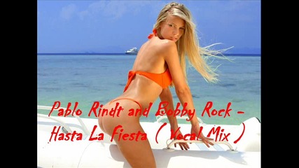 ! New House ! Pablo Rindt and Bobby Rock - Hasta La Fiesta ( Vocal Mix ) 