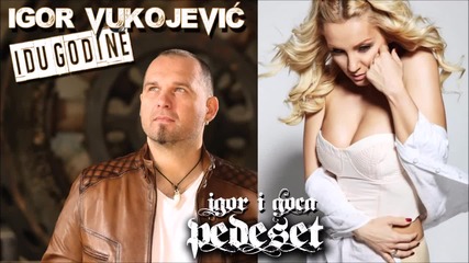 2015!! Igor Vukojevic ft. Goca Trzan - Pedeset- Петдесет!!