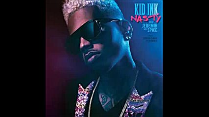 *2016* Kid Ink ft. Jeremih & Spice - Nasty