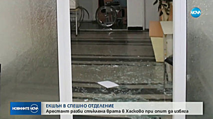ЕКШЪН В СПЕШНО ОТДЕЛЕНИЕ: Арестант разби стъклена врата в Хасково при опит да избяга
