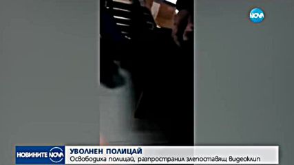Освободиха полицай, разпространил злепоставящ видеоклип
