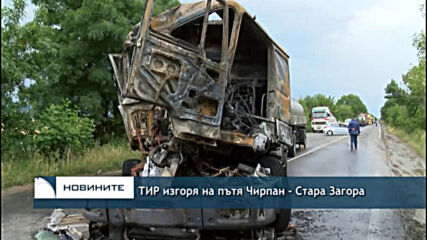 ТИР изгоря на пътя Чирпан - Стара Загора
