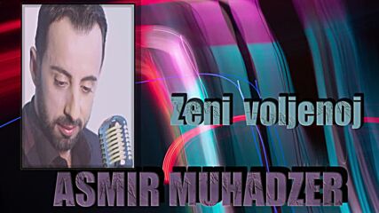 Asmir Muhadzer -zeni voljenoj Novo 2022.mp4