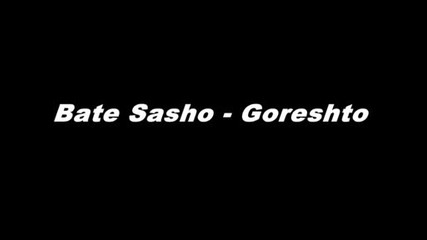 Bate Sasho - Goreshto