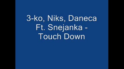3 - Ko, Niks, Daneca Ft. Snejanka - Touch Down