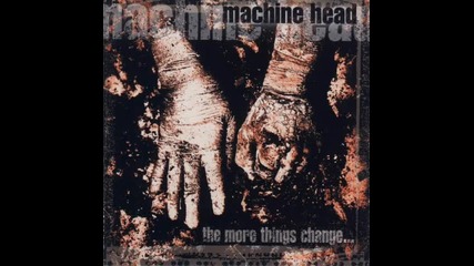 Machine Head - Take My Scars - 02. (the More Things Change)