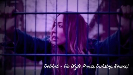 Delilah - Go (kyle Powis Dubstep Remix)