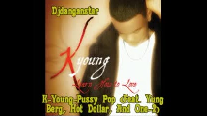 K - Young - Pussy Pop Feat. Yung Berg Hot Dollar And One - 2 New Rnb 15 March 2010 Djdanganstar.mpg 