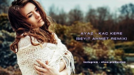 Ayaz Kac Kere Seyit Ahmet Remix Summer Hit 2018 Hd