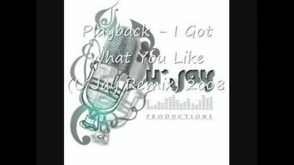 Playback - I got what u like(u - Jay Remix)