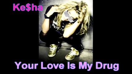 Ke$ha - Your Love Is My Drug 