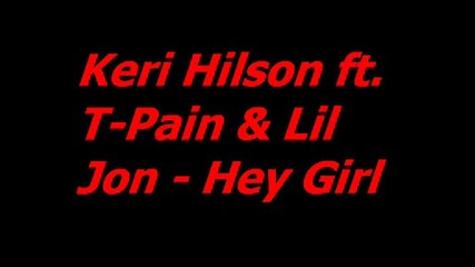 New!!! Keri Hilson ft. T - Pain & Lil Jon - Hey Girl [ Perfect Audio Quality ] * !