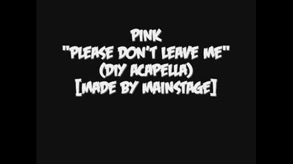 Pink - Please Dont Leave Me Diy Acapella