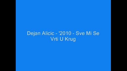 Dejan Alicic - - 2010 - - Sve Mi Se Vrti U Krug 