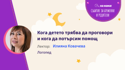 Кога детето трябва да проговори и кога да потърсим помощ. Говори Илияна Ковачева