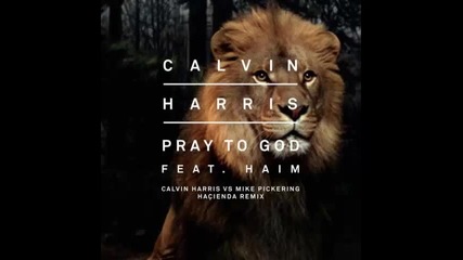 *2015* Calvin Harris ft. Haim - Pray to God ( Calvin Harris vs. Mike Pickering Macienda remix )