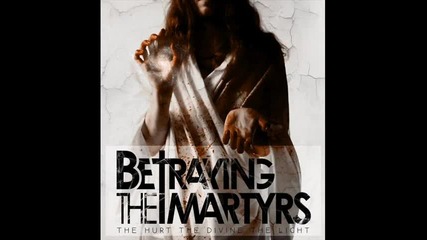 Betraying The Martyrs - The Hurt The Divine The Light 