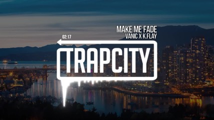 Vanic x K.flay - Make Me Fade