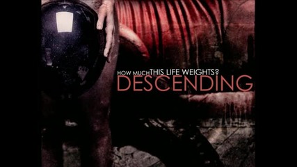 Descending - How much this life weights