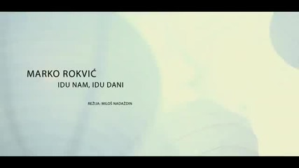 Marko Rokvic - Idu nam, idu dani (official Music Video) 2012
