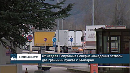 От неделя Република Северна Македония затвори два гранични пункта с България