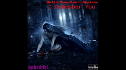 Mir40, Game Over & Djankata ft. Evanescence - I remember you 