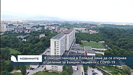В Онкодиспансера в Пловдив няма да се открива отделение за външни пациенти с COVID-19