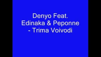Denyo feat. Edinaka & Pepone - Trima Voivodi
