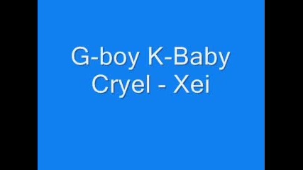 G - Boy K - Baby Cryel - Xei