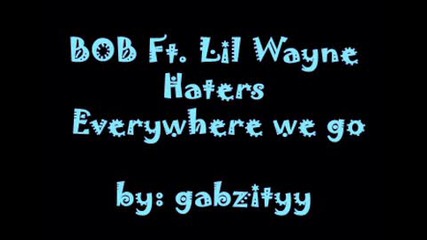Bob Ft Lil Wayne - Haters Everywhere We Go