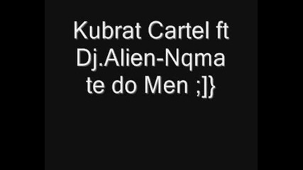 Kubrat Cartel Ft. Dj Alien - Nqma Te Do Men