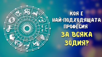 Коя е най-подходящата професия за всяка зодия?