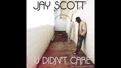 Jay Scott feat Nicole Alexandria - U Didn t Care 