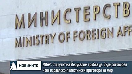 МВнР: Статутът на Йерусалим трябва да бъде договорен чрез израелско-палестински преговори за мир