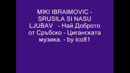 Miki Ibraimovic - Srusila Si Nasu Ljubav - by ico81