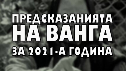 Предсказанията на Ванга за 2021-а година