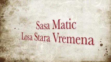 Sasa Matic - Losa Stara Vremena