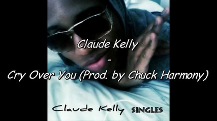 Claude Kelly - Cry Over You (prod by Chuck Harmony)