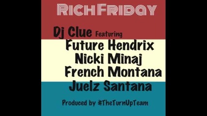 *2013* Dj Clue ft. Future, Hendrix, Nicki Minaj, French Montana & Juelz Santana - Rich friday