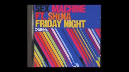 Sex Machine feat Shena - Friday Night (radio Edit)