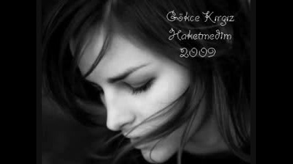 Gokce Kirgiz - Haketmedim - 2009 Yeni Parcas (full) Nette Ilk Burda