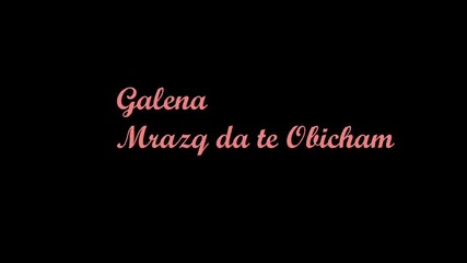 Galena - Mrazq da te obicham / Галена - Мразя Да Те Обичам