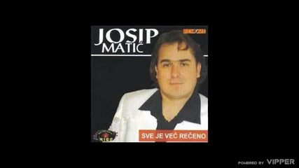 Josip Matic - Sve je vec receno - (audio 2005)
