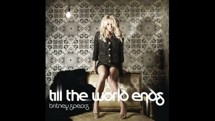 Britney Spears - Till The World Ends 