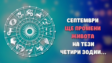 Животът на тези четири зодии ще се промени през септември